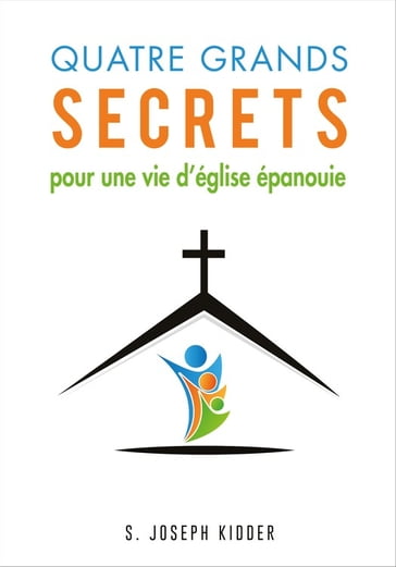 Quatre grands secrets pour une vie d'église épanouie - S. Joseph Kidder