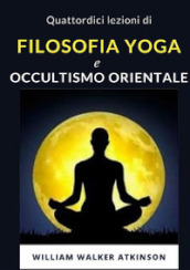 Quattordici lezioni di filosofia yoga e occultismo orientale. Nuova ediz.