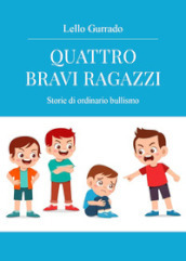 Quattro bravi ragazzi. Storie di ordinario bullismo