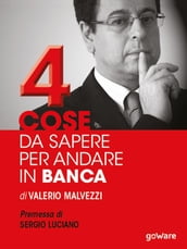 Quattro cose da sapere per andare in banca. Tecniche per ottenere finanziamenti e accedere al mercato del credito, per le piccole e medie imprese (PMI). Premessa di Sergio Luciano