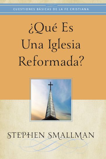 Qué es una Iglesia reformada? - Stephen Smallman