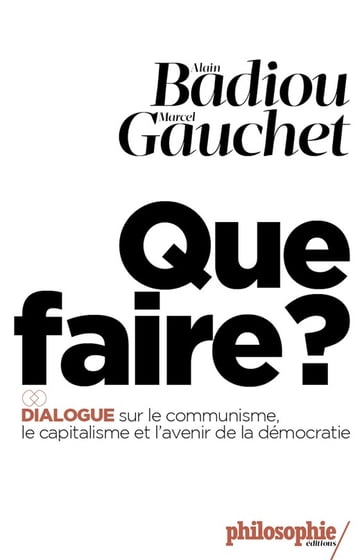 Que faire ? - Alain Badiou - Marcel Gauchet