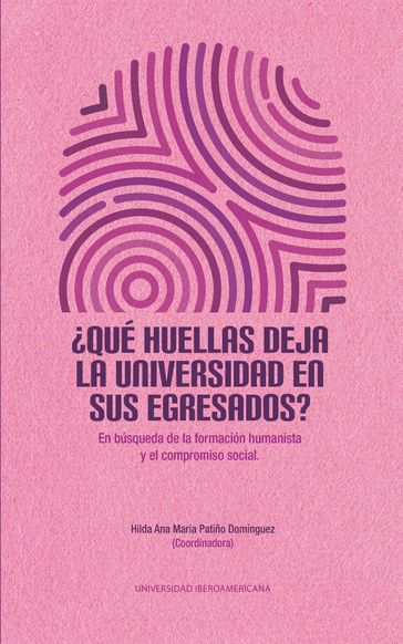 Qué huellas deja la universidad en sus egresados? En búsqueda de la formación humanista y el compromiso social - Hilda Ana María Patiño Domínguez