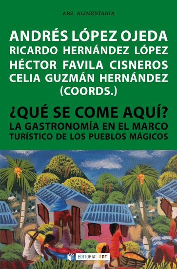 Qué se come aquí? La gastronomía en el marco turístico de los Pueblos Mágicos - Andrés López Ojeda - Ricardo Hernández López - Héctor Favila Cisneros - Celia Guzmán Hernández