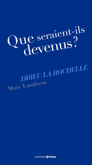 Que seraient-ils devenus ? Drieu La Rochelle - Marc Lambron