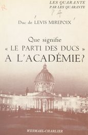 Que signifie le parti des ducs à l Académie ?