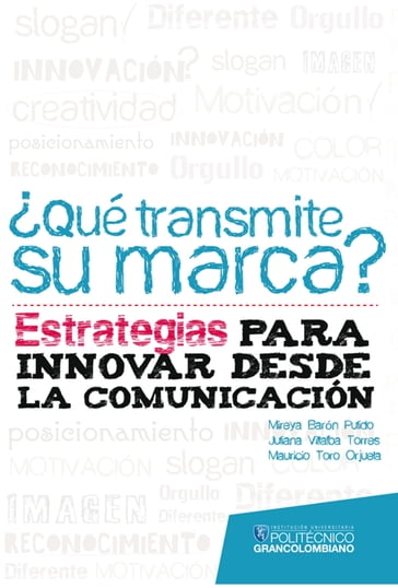 Qué transmite su marca? Estrategias para innovar desde la comunicación - Mireya Barón - Juliana Villalba - Mauricio Toro
