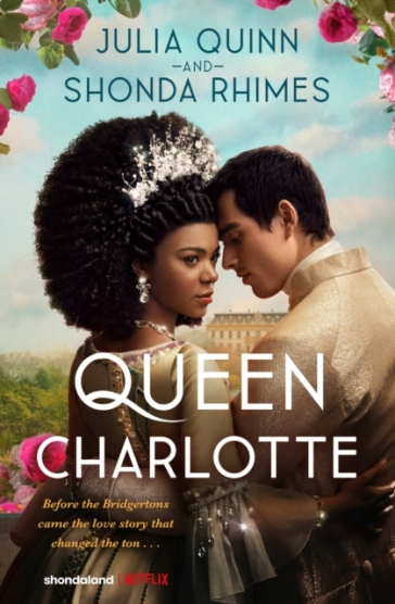 Queen Charlotte: Before the Bridgertons came the love story that changed the ton... - Julia Quinn - Shonda Rhimes