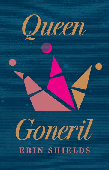 Queen Goneril - Erin Shields