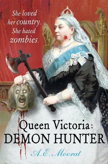 Queen Victoria: Demon Hunter - A E Moorat