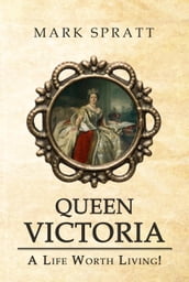 Queen Victoria: A Life Worth Living!