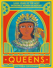 Queens: 3,000 Years of the Most Incredible Women in History