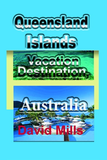 Queensland Islands Vacation Destination, Australia: Tourism, a Travel Guide - David Mills