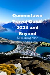 Queenstown Travel Guide 2023 and Beyond