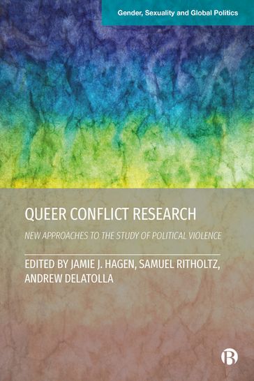 Queer Conflict Research - Chitra Nagarajan - Jose Fernando Serrano Amaya - Yasemin Smallens - Rasha Younes - Patricio Simonetto - Kyle Knight - Dean Cooper-Cunningham - Pnar Erdem - Erin Kilbride - Charbel Maydaa - Henri Myrttinen - Ahmad Qais Munhazim - Caroline Chayya - Maureen Freed - Laura Sjoberg