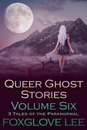 Queer Ghost Stories Volume Six: 3 Tales of the Paranormal