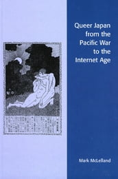 Queer Japan from the Pacific War to the Internet Age