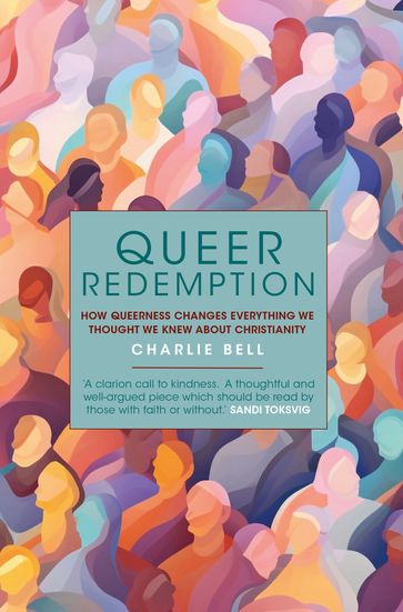 Queer Redemption: How queerness changes everything we thought we knew about Christianity - Charlie Bell