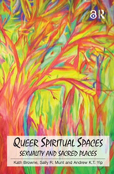 Queer Spiritual Spaces - Kath Browne - Sally R. Munt - Andrew Kam-Tuck Yip