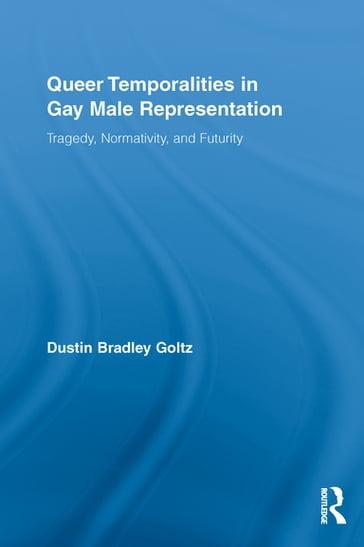 Queer Temporalities in Gay Male Representation - Dustin Bradley Goltz