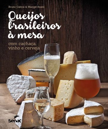 Queijos brasileiros à mesa com cachaça, vinho e cerveja - Bruno Cabral - Manoel Beato