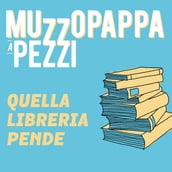 Quella libreria pende1 - Muzzopappa a pezzi