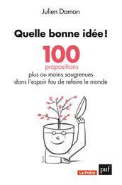 Quelle bonne idée ! 100 propositions plus ou moins saugrenues dans l espoir fou de refaire le monde