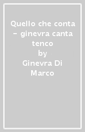 Quello che conta - ginevra canta tenco