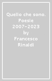 Quello che sono. Poesie 2007-2023