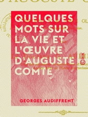 Quelques mots sur la vie et l oeuvre d Auguste Comte