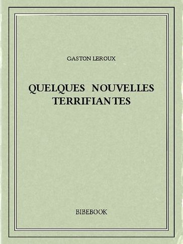 Quelques nouvelles terrifiantes - Gaston Leroux
