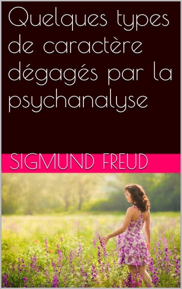 Quelques types de caractère dégagés par la psychanalyse - Freud Sigmund