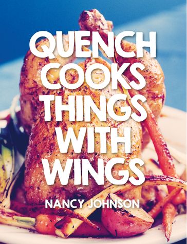 Quench Cooks Things With Wings - Nancy Johnson