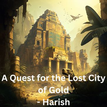 A Quest for the Lost City of Gold - Harish R