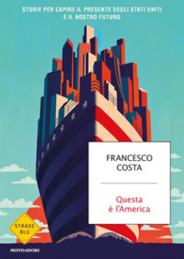 Questa è l'America. Storie per capire il presente degli Stati Uniti e il nostro futuro - Francesco Costa