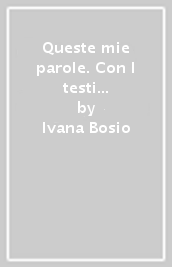 Queste mie parole. Con I testi e la scrittura. Per le Scuole superiori. Con e-book. Con espansione online. Vol. A: Narrativa e testi non letterari