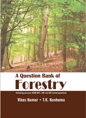 A Question Bank Of Forestry (Including Previous ASRB NET, JRF And SRF Solved Questions) - Vikas Kumar - T.K. KUNHAMU