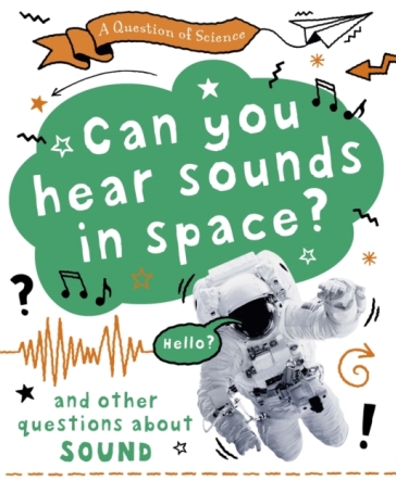 A Question of Science: Can you hear sounds in space? And other questions about sound - Anna Claybourne
