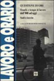 Questione di ore. Orario e tempo di lavoro dall 800 a oggi. Studi e ricerche