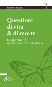 Questioni di vita & di morte. La spiritualità nell ultimo tratto di strada