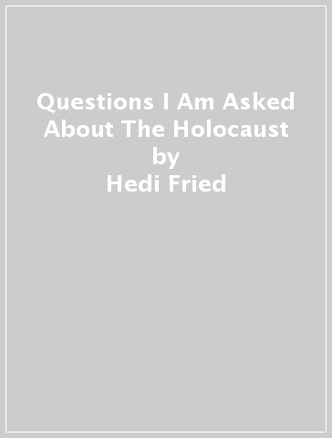 Questions I Am Asked About The Holocaust - Hedi Fried