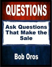 Questions: Ask Questions That Make the Sale