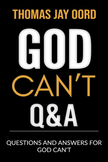 Questions and Answers for God Can't - Thomas Jay Oord