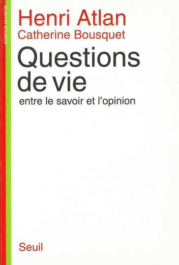 Questions de vie. Entre le savoir et l'opinion - Catherine Bousquet - Henri Atlan