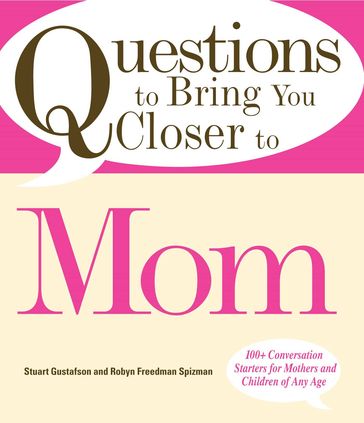 Questions to Bring You Closer to Mom - Stuart Gustafson - Robin Freedman Spizman