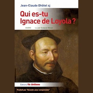 Qui es-tu Ignace de Loyola ? - SJ. Jean-Claude DHOTEL