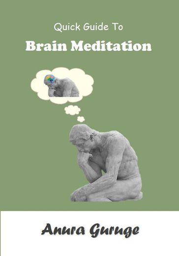 Quick Guide To Brain Meditation - Anura Guruge