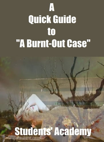 A Quick Guide to "A Burnt-Out Case" - Students