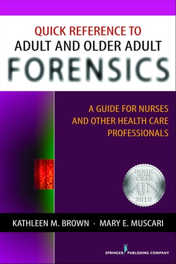 Quick Reference to Adult and Older Adult Forensics - PhD  MSCr  CPNP  PMHCNS-BC  AFN-BC Mary E. Muscari - PhD  APRN-BC Kathleen M. Brown