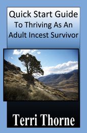 Quick Start Guide To Thriving As An Adult Incest Survivor